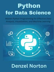 Python for Data Science: Master Python Programming for Effective Data Analysis, Visualization, and Machine Learning