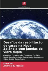 Desafios da reabilitação de casas na Nova Zelândia com janelas de vidro duplo: Conceitos, Compreensão, Tecnologia, Conforto, Saúde, Regulamentação, Readaptação, janelas com vidros duplos, Custo, Prazo