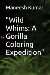 "Wild Whims: A Gorilla Coloring Expedition"