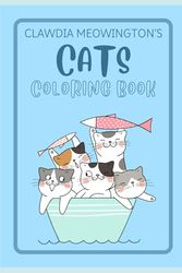 Clawdia Meowington's Cute Cats Coloring Book