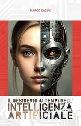 Il DESIDERIO ai tempi dell’ INTELLIGENZA ARTIFICIALE: Etica e Riflessioni Filosofiche