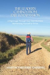 The Leader's Camino: From Exit to Expansion: A Pilgrimage Through Your Own Business reinventing Yourself to Thrive