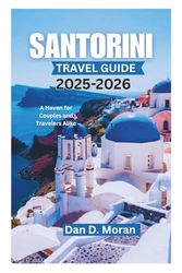 SANTORINI TRAVEL GUIDE 2025-2026: A Haven for Couples and Travelers Alike