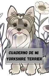 Cuaderno de mi Yorkshire Terrier: Con tablas y notas libres para hacer el seguimiento de tu perro