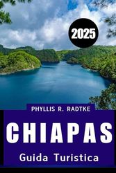 GUIDA TURISTICA DEL CHIAPAS 2025: Dove ti aspettano antiche rovine, avventure nella giungla e tesori culturali