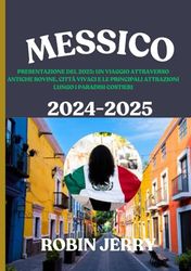 GUIDA DI VIAGGIO MESSICO 2025: Presentazione del 2025: un viaggio attraverso antiche rovine, città vivaci e le principali attrazioni lungo i paradisi costieri