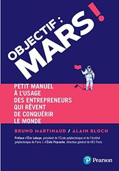 Objectif : Mars !: Petit manuel à lusage des entrepreneurs qui rêvent de conquérir le monde