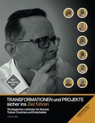 TRANSFORMATIONEN und PROJEKTE sicher ins Ziel führen: Strategischer Leitfaden für Berater, Trainer, Coaches und Entscheider