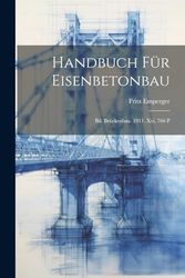 Handbuch Für Eisenbetonbau: Bd. Brückenbau. 1911. Xvi, 766 P