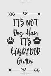 It's Not Dog Hair IT'S Labrador Glitter: Gift for Labrador Owner Lover - Lined Journal for Notes, Reminders, Lists to do, Planning