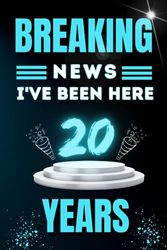 Breaking News I've Been Here 20 Years: A Lined Notebook for 20 Years Work Anniversary for Women & Men