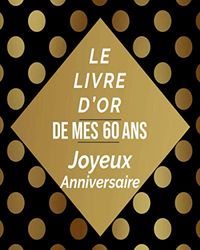 Le Livre D'or De Mes 60 Ans Joyeux Anniversaire: livre d'or 60 ans, idee cadeau 60 ans