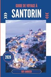 GUIDE DE VOYAGE À SANTORIN 2026: L'invitation silencieuse d'une caldeira sous un ciel sans fin