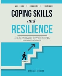 Coping Skills and Resilience: Practical tools and strategies to manage emotions, develop healthy coping mechanisms, and foster emotional resilience