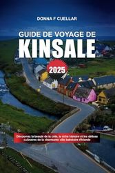 GUIDE DE VOYAGE DE KINSALE 2025: Découvrez la beauté de la côte, la riche histoire et les délices culinaires de la charmante ville balnéaire d'Irlande