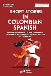 Short Stories in Colombian Spanish: Experience Colombian Culture and Enhance Your Spanish with 20 Vibrant Short Stories and Key Vocabulary