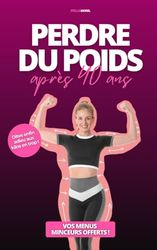 Perdre du Poids Après 40 ans: Maigrir et Perdre du Ventre avec des Solutions Efficaces et Réalistes pour les Femmes Débordées