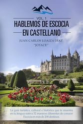 Hablemos de Escocia en castellano (Vol. 1): La guía turística, cultural e histórica que te muestra en tu lengua nativa 52 maneras diferentes de conocer Escocia en más de 200 destinos