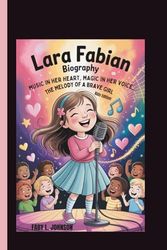 LARA FABIAN BIOGRAPHY: MUSIC IN HER HEART, MAGIC IN HER VOICE_ THE MELODY OF A BRAVE GIRL KIDS EDITION