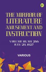 The Mirror of Literature Amusement and Instruction. Volume 10 No. 266 July 28 1827