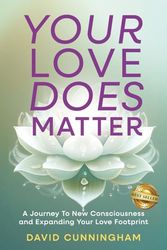 Your Love Does Matter: A Journey to New Consciousness and Expanding Your love Footprint