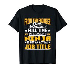Front End Engineer Job Title - Funny Front End Web Developer Camiseta