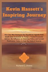 Kevin Hassett’s Inspiring Journey: How One Man Reshaped the Republican Agenda from Small-town Economist to Trump’s Trusted Economic Adviser, His ... Status to lead the Federal Reserve