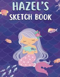 Hazel's Sketch Book: A personalized mermaid sketchbook and notebook for Hazel to draw, doodle, and create her very own masterpieces in.