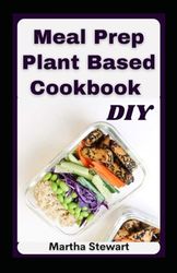 Meal Prep Plant Based Cookbook DIY: Delicious Whole Food Plant-Based Recipes with a 14-Day Meal Plan for Healthy Lifestyles.