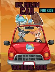 Ice Cream Car Coloring Book For Kids: New Ice-Cream Car Delicious Collection Coloring Book With Lovable Super Cute Car Ice-Cream Book Ages 4-8