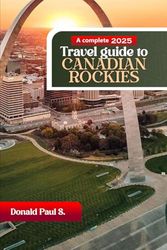 A Complete 2025 Travel Guide to Canadian Rockies: Discover Nature's Majesty: Your Ultimate Journey Through the Heart of the Rockies