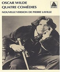 Quatre comédies: L'Eventail de Lady Windermere, Une femme sans importance, Un mari idéal, L'Importance d'être Constan