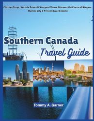 Southern Canada Travel Guide: Château Stays, Seaside Drives & Vineyard Views. Discover the Charm of Niagara, Québec City & Prince Edward Island