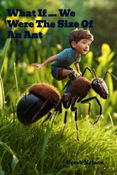 WHAT IF ... We were the size of an ant