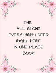 THE ALL IN ONE EVERYTHING I NEED RIGHT HERE IN ONE PLACE BOOK