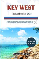 KEY WEST REISEFÜHRER 2025: Erleben Sie die Reise zur südlichsten Insel Floridas mit Kultur, Küstenküche und ungewöhnlichen Abenteuern
