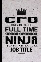 Cpo Gifts: Cpo Only Because Full Time Multitasking Ninja Is Not an Actual Job Title, Funny Cpo appreciations notebook for men, women, co-worker 6 * 9 | 100 pages