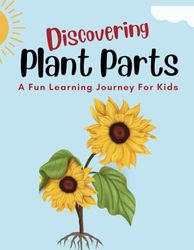Discovering Plant Parts: A Fun Learning Journey For Kids: Exploring Roots, Stems, Leaves, and More! Uncover the Secrets of Nature’s Green Wonders