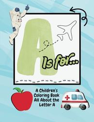 A is for...: A Children's Coloring Book All About the Letter A (A to Z Coloring Journey)