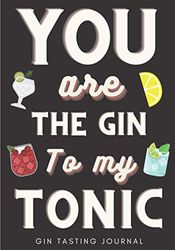 Gin Tasting Journal: You Are The Gin To My Tonic | Gin Tasting Log Book for Keep Track and Reviews of Gins Tastings | Record Origin, Price, Age, Color ... on 100 Detailed Sheets | Bartender Book Gift.