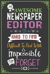 An Awesome Newspaper Editor Is Hard To Find Difficult To Part With & Impossible To Forget: Newspaper Editor Gifts. Newspaper Editor Cute Appreciation ... For The Best Newspaper Editor Employee.