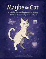 Maybe the Cat: An Informational Quantum Coloring Book for the Curious Ages 8-18 (and Beyond)