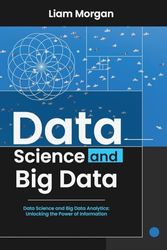 Data Science and Big Data: Data Science and Big Data Analytics: Unlocking the Power of Information