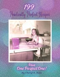 199 Practically Perfect Recipes Plus One Perfect One!