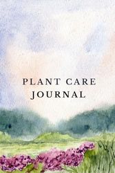 Plant Care Journal: A Log Book for Your Indoor Gardening Hobby to Track Watering, Fertilizing, and Repotting Houseplants for Beginners and Plant Lovers