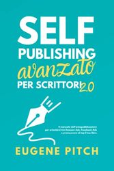 Self-Publishing Avanzato per Scrittori 2.0: Il manuale dell'autopubblicazione per orientarsi tra Amazon Ads, Facebook Ads e promuovere al top il tuo libro.