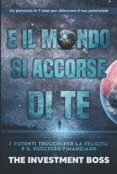 E il mondo si accorse di te: 7 potenti trucchi per la felicità e il successo finanziario