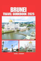 BRUNEI TRAVEL GUIDEBOOK 2025: Exploring Southwest China with Comprehensive Planning for First-Time Visitors and Accommodation Tips for Your Destination