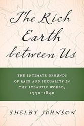 The Rich Earth between Us: The Intimate Grounds of Race and Sexuality in the Atlantic World, 1770-1840