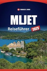 MLJET Reiseführer 2025: Erkunden Sie die wichtigsten Sehenswürdigkeiten, Aktivitäten, Strände, Wanderwege, die lokale Küche, praktische Tipps und wichtige Reiserouten auf der Insel Kroatien